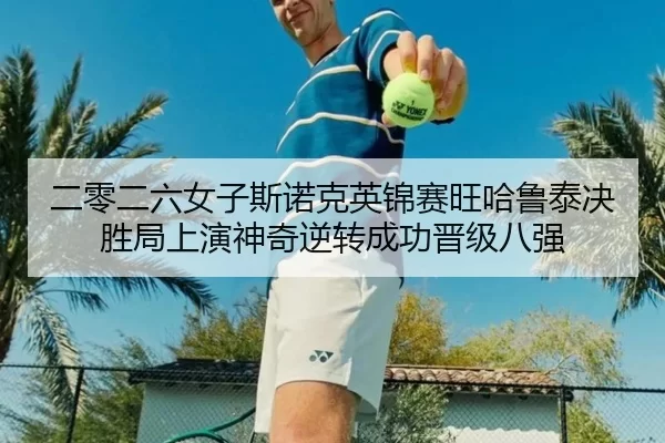 er-ling-er-liu-nv-zi-si-nuo-ke-ying-jin-sai-wang-ha-lu-tai-jue-sheng-ju-shang-yan-shen-qi-ni-zhuan-cheng-gong-jin-ji-ba-2-152.jpg